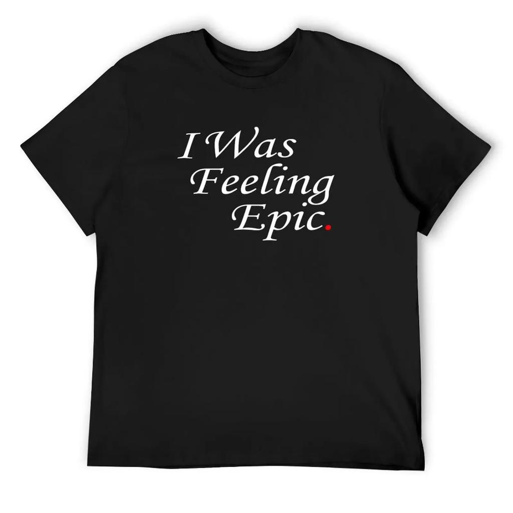 I Was Feeling Epic TVD T-Shirt basketball graphic tees clothes anime stuff aesthetic clothes mens big and tall t shirts