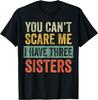 You Can't Scare Me I Have Three Sisters | Funny Brother Gift T-Shirt