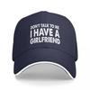 Dont Talk To Me I Have A Girlfriend Baseball Cap  Wear  Cap  Cap Unisex Unisexs Caps Womens