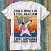 That's What I Do I Pee Glitter I Sh*t Cupcakes Funny Unicorn T Shirt Mens Womens Tees Top Top Tee 599