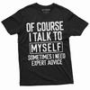 Funny Expert Advice Tee I Talk To Myself Funny Shirt Humorous Gifts Humor Tees