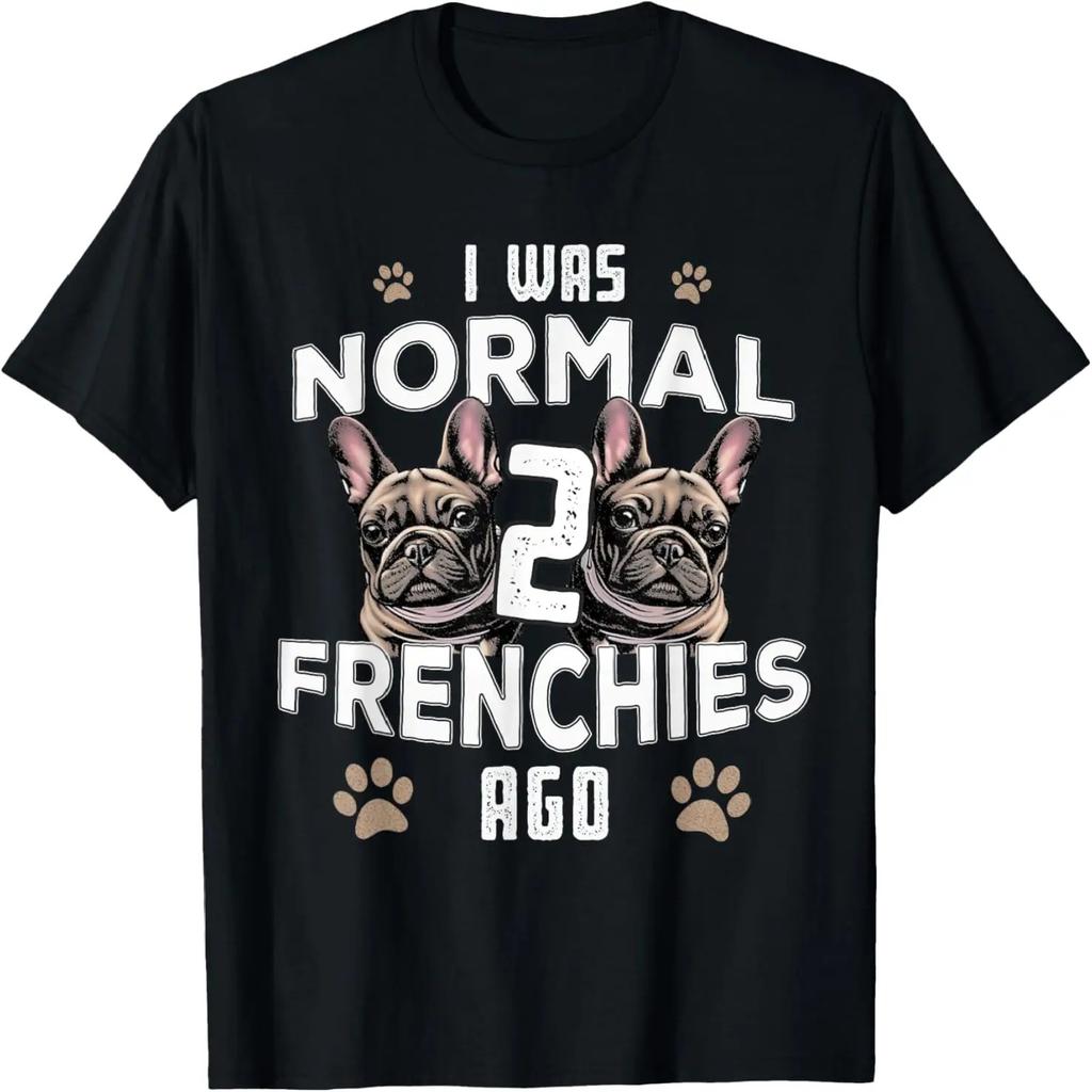 I Was Normal 2 Frenchies Ago_ Funny French Bulldog Owner Gag T-Shirt