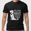 My Dog Thinks I'm Perfect T Shirt Funny Dog Lover Gift Unisex Graphic Tee