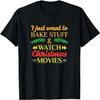 I Just Want To Bake Stuff & Watch Christmas Movies Baker T-Shirt