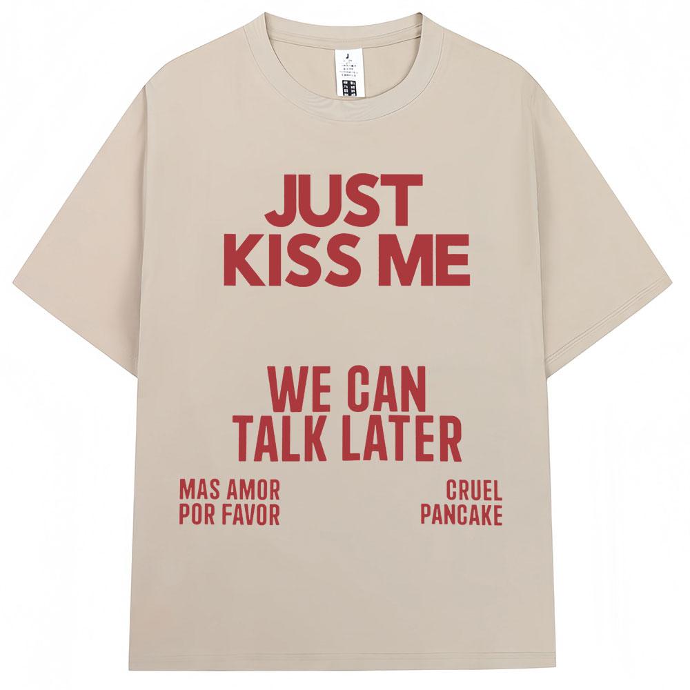 Just Kiss Me We Can Talk Later T Shirt Unisex Unisex Funny Joke Fashion Tshirts Casual Summer Tshirt Streetwear