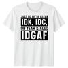 IDK IDC IDGAF Sarcasm Humor Mens T-Shirt Womens Tee Graphic Unisex Top