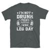 I’m Not Drunk Today Was Leg Day Weightlifting Short-Sleeve Unisex T-Shirt