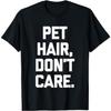 Pet Hair, Don't Care T-Shirt Funny Dog Owner Cat Pet Owner T-Shirt PTO Mens Womens Longsleeve Sweatshirt Hoodie Black