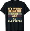 Het is raar om dezelfde leeftijd te hebben als oude mensen T-shirt