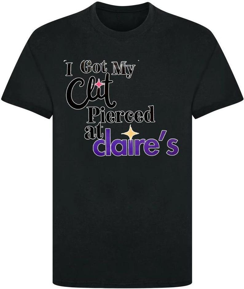 I Got My Clit Pierced At Claires Shirt Funny Donut T Shirt Inappropriate Raunchy Adult Humor Sarcastic Meme Gift Casual Tshirt