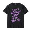 I Dont Always Sing Oh Wait Yes I Do Musical Theater Gift TShirt Normal Top TShirts Newest Cotton Mens Tops Shirts Crazy