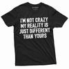 Funny I Am Not Crazy T-shirt Humor Tee Different Reality Mens Womens Tee