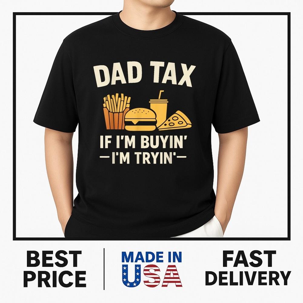 Dad Tax If I039;m Buyin039; I039;m Tryin039; Funny Dad Father039;s Day Men T-Shirt ON TREND Unisex T-Shirt