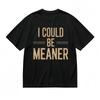 Women's Fashion Classic T-Shirt I Could Be Meaner Print with Dash Decor Tee