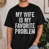 My Wife Is My Favorite Problem Shirt Funny Husband Tee Summer Unisexs Highquality Tshirt Fashion Trend Casual And Comfortable