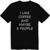 I Like Coffee and Maybe 3 People Unisex Crew Neck T-Shirt Funny Coffee Shirt