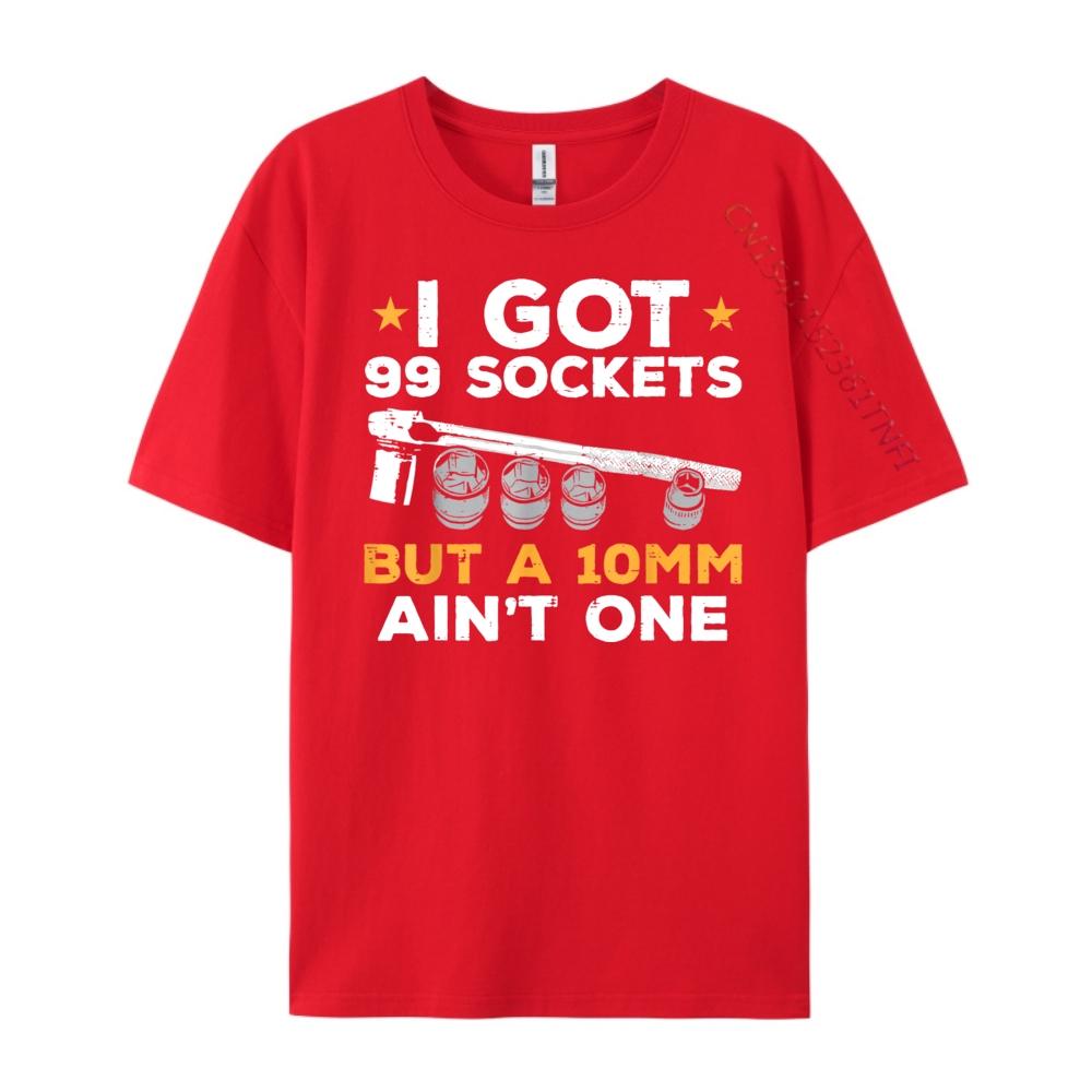 I Got 99 Sockets 10mm Aint One Funny Car Mechanic Garage Men Graphic T Shirts Men Sale Printed On