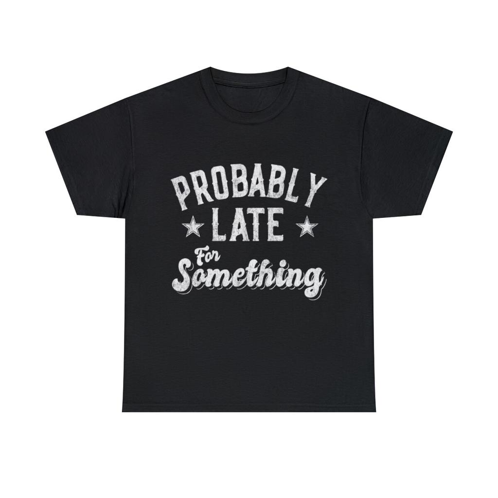 Probably Late For Something Funny Graphic Tee Shirt, S-5XL