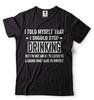 Mens Funny Drinking T-Shirt I Told Myself That I Should Stop Drinking Tee Shirt