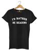 I'd Rather Be Reading Funny Mens Womens Unisex T-Shirt