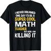 I Never Dreamed One Day I'd Be A Cool Funny Math Teacher T-Shirt