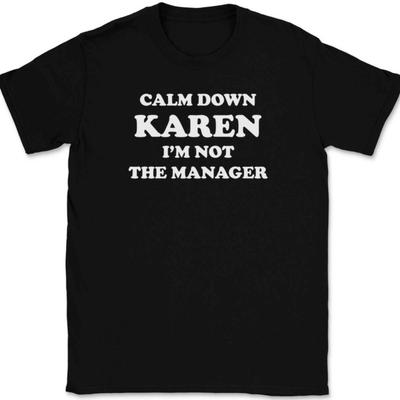 Calm Down Karen I'm Not The Manager T-Shirt Mens Womens Tees Top Tee Funny Sarcastic Novelty Gift