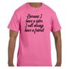 Funny T Shirt Because I Have A Sister I Will Always Have a Friend Short/Long