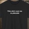 This Shirt Cost Me 1000000 Dollars Tee, Statement Shirt, Humor Apparel Graphic T Shirt