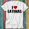I Love Latinas Latin South America T Shirt Top Tee 439