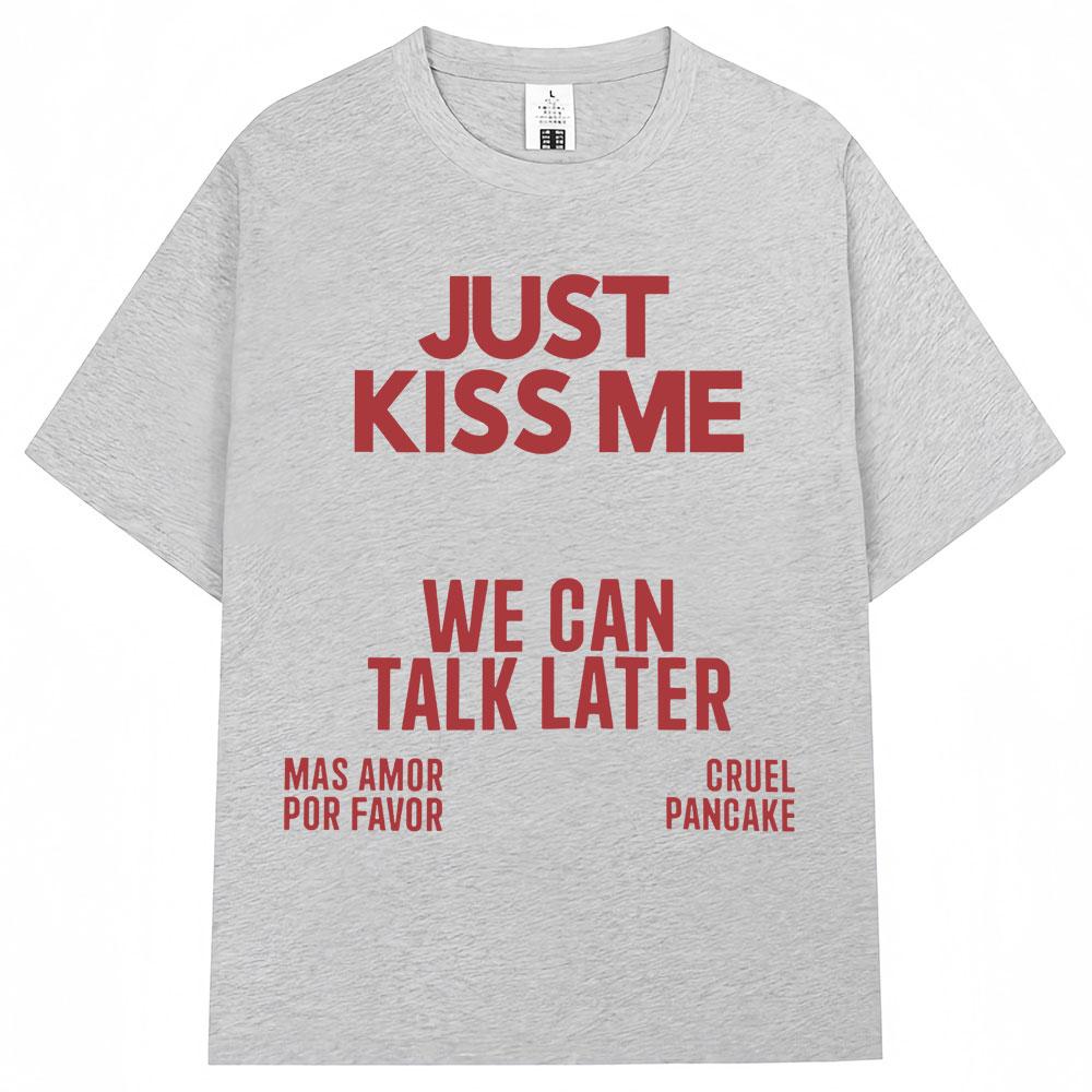 Just Kiss Me We Can Talk Later T Shirt Unisex Unisex Funny Joke Fashion Tshirts Casual Summer Tshirt Streetwear