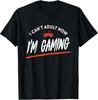 I Can#039;t Adult Now I#039;m Gaming Funny Video Gamer TShirt Unisex T-Shirt