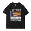 Ik heb die hond in me Grappige Meme Print T-shirt Mannen Vrouwen Kleding Vrienden Cadeau Creativiteit Populaire T-shirts Oversized Katoenen T-shirts
