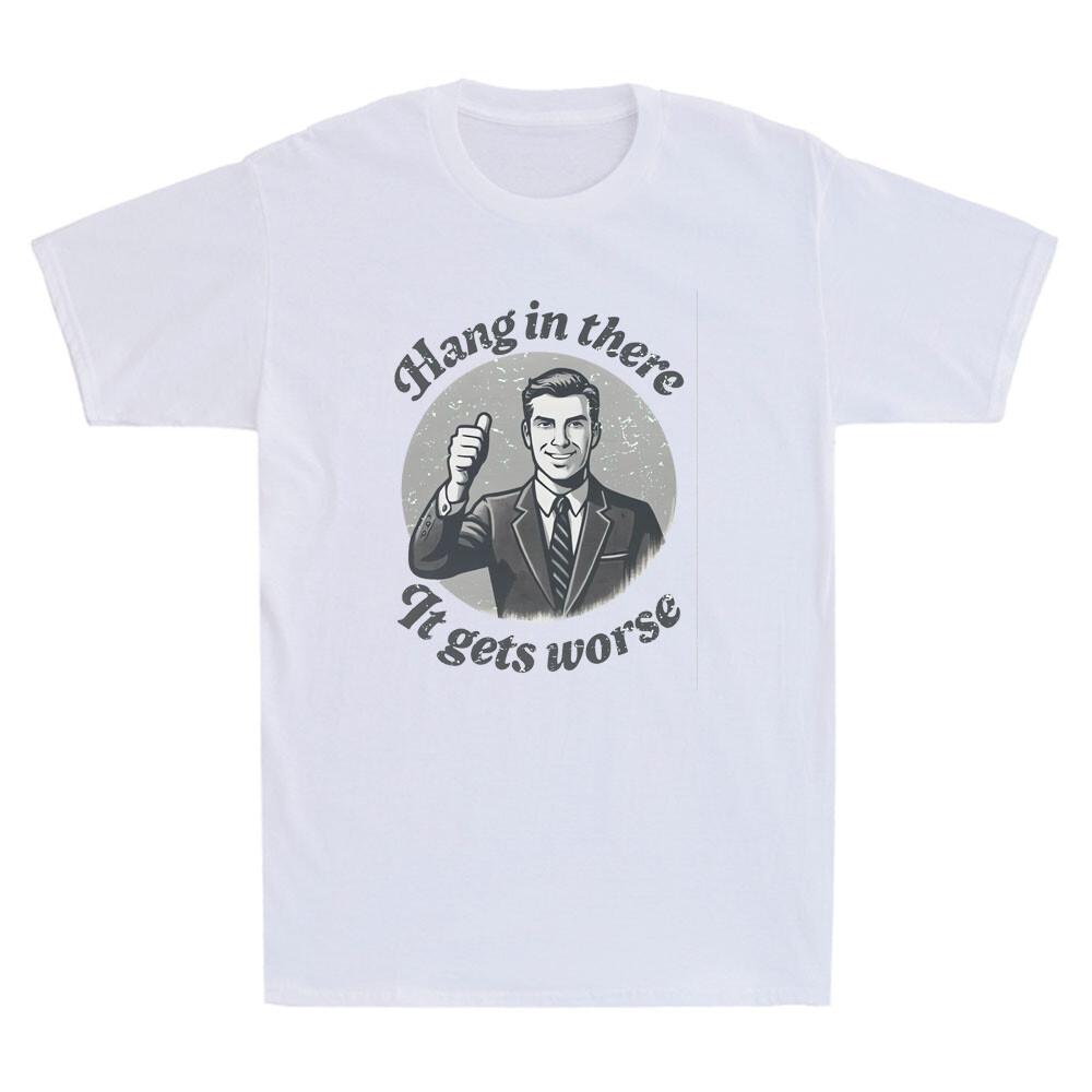 Hang in There It Gets Worse Funny Graphic Sarcastic Quote Vintage Men039;s T-Shirt Unisex T-Shirt