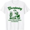 Gardening Because Murder Is Wrong Funny Plant Lover Joke T-Shirt