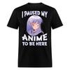 I Paused My Anime To Be Here Shirt Gift for Anime Lovers T-Shirt Size S-6XL