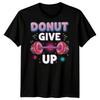 Donut Give Up Motivational Humor Fitness Mens T-Shirt Gym Workout Tee
