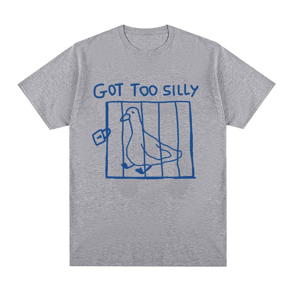 Got Too Silly Goose Grappige Meme T-shirt Heren Dames Kleding Casual Katoen Vintage Korte Mouw Oversized T-shirts Tops Streetwear