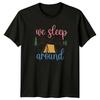 We Sleep Around TShirt Camping Adventure Outdoors Birthday Gift For Him And Her