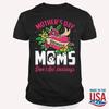 Mother Äôs Day Because Moms Don Äôt Get Holidays T Shirt Family Matching
