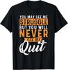 You Will Never See Me Quit - Motivational Quote Inspiration T- Shirt