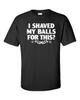 I Shaved My Balls for This Funny T Shirt Tee