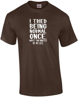 I Tried Being Normal Once. Worst 2 Minutes of My Life. Funny T-Shirt
