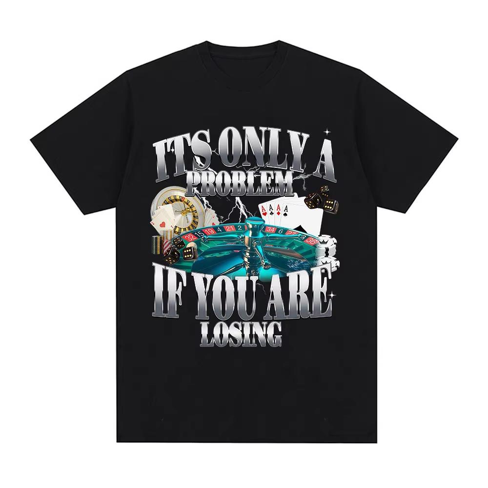 Its Only A Problem If You're Losing Funny Gambling Graphic T-Shirts Men Women Clothing Cotton Short Sleeve T-shirts Tops