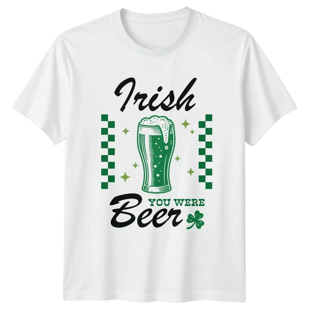 Irish You Were Beer TShirt St Patricks Day Drinking Gift For Him And Her