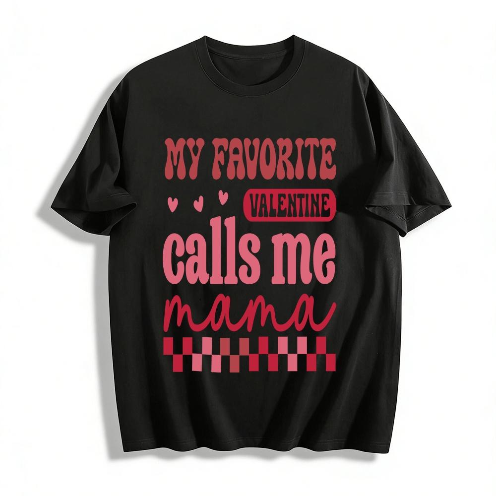 My Favorite Valentine Calls Me Mama Casual Graphic Tee Pure cotton T-shirt