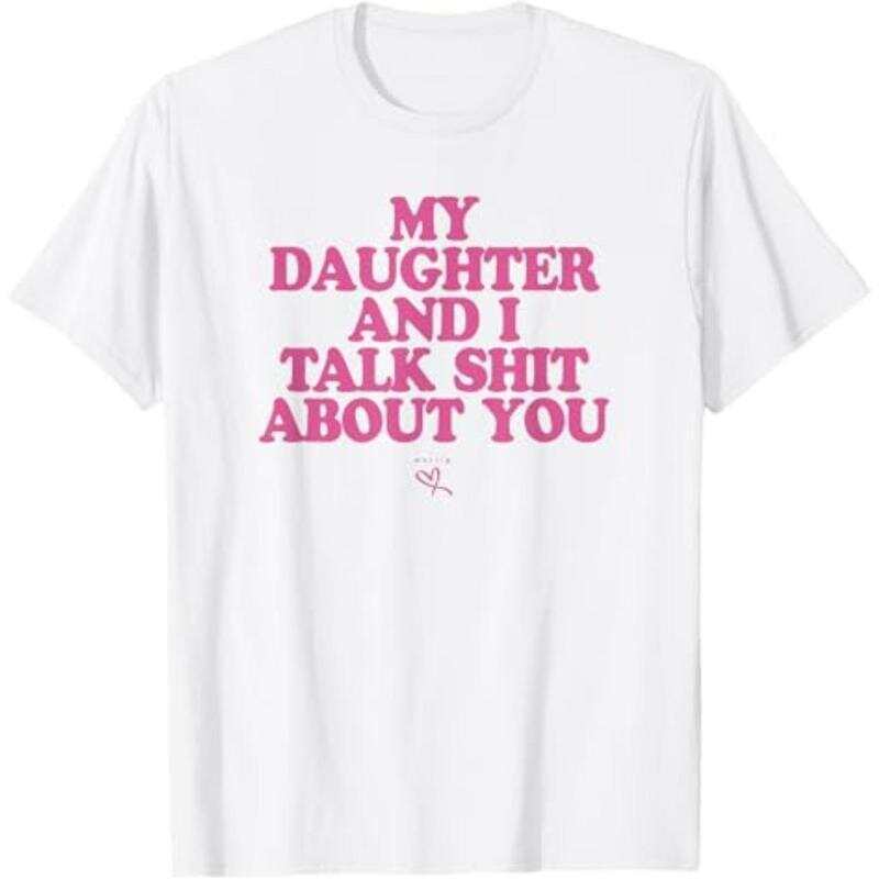 My Daughter and I Talk Shit About You - Unisex T-shirt