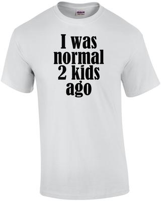 I Was Normal 2 Kids Ago - Funny Parent T-shirt Unisex T-Shirt