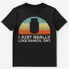 Funny I Just Really Like Ranch Ok T Shirt Unisex T-Shirt