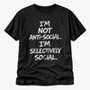 I’m Not Anti Social I’m Selectively Social Funny Quote T Shirt