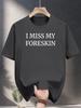 Casual T-shirt with Bold "I Miss My Foreskin" Print - Black Short Sleeve Round Neck Summer Tee